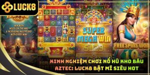 Kinh Nghiệm Chơi Nổ Hũ Kho Báu Aztec: LUCK8 Bật Mí Siêu Hot